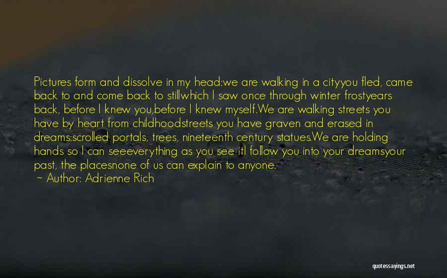 Adrienne Rich Quotes: Pictures Form And Dissolve In My Head:we Are Walking In A Cityyou Fled, Came Back To And Come Back To