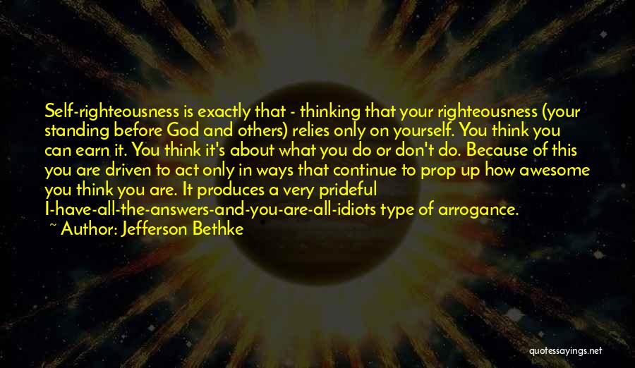 Jefferson Bethke Quotes: Self-righteousness Is Exactly That - Thinking That Your Righteousness (your Standing Before God And Others) Relies Only On Yourself. You