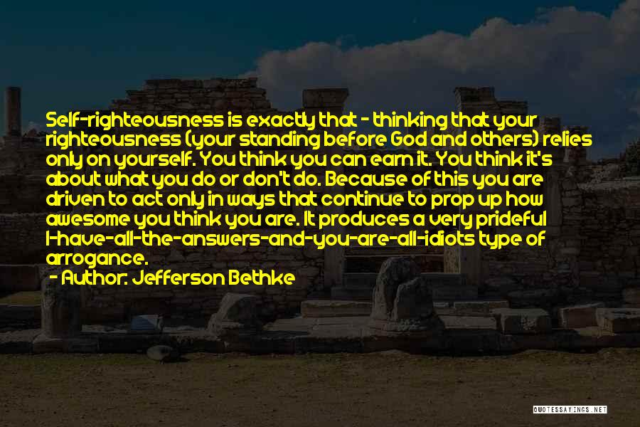 Jefferson Bethke Quotes: Self-righteousness Is Exactly That - Thinking That Your Righteousness (your Standing Before God And Others) Relies Only On Yourself. You