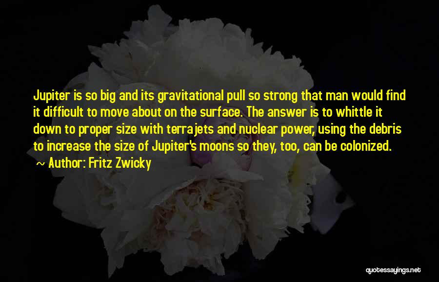 Fritz Zwicky Quotes: Jupiter Is So Big And Its Gravitational Pull So Strong That Man Would Find It Difficult To Move About On