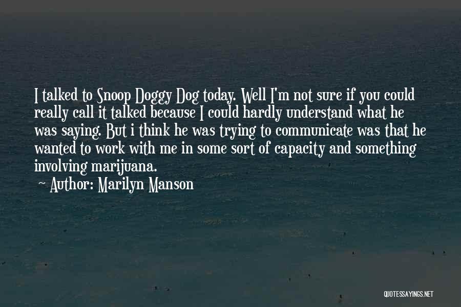 Marilyn Manson Quotes: I Talked To Snoop Doggy Dog Today. Well I'm Not Sure If You Could Really Call It Talked Because I