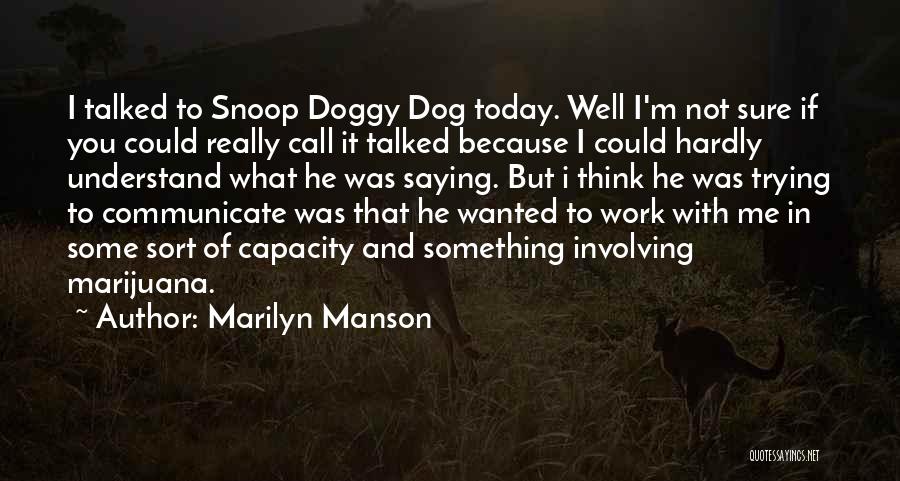 Marilyn Manson Quotes: I Talked To Snoop Doggy Dog Today. Well I'm Not Sure If You Could Really Call It Talked Because I