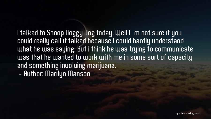 Marilyn Manson Quotes: I Talked To Snoop Doggy Dog Today. Well I'm Not Sure If You Could Really Call It Talked Because I