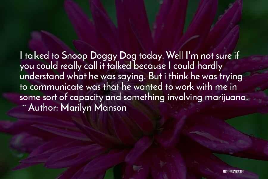 Marilyn Manson Quotes: I Talked To Snoop Doggy Dog Today. Well I'm Not Sure If You Could Really Call It Talked Because I