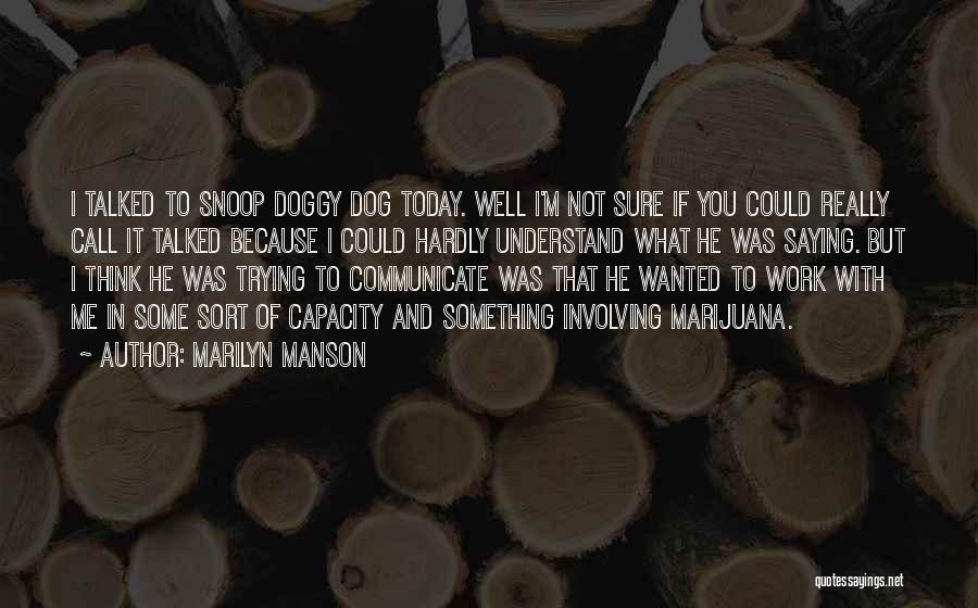 Marilyn Manson Quotes: I Talked To Snoop Doggy Dog Today. Well I'm Not Sure If You Could Really Call It Talked Because I