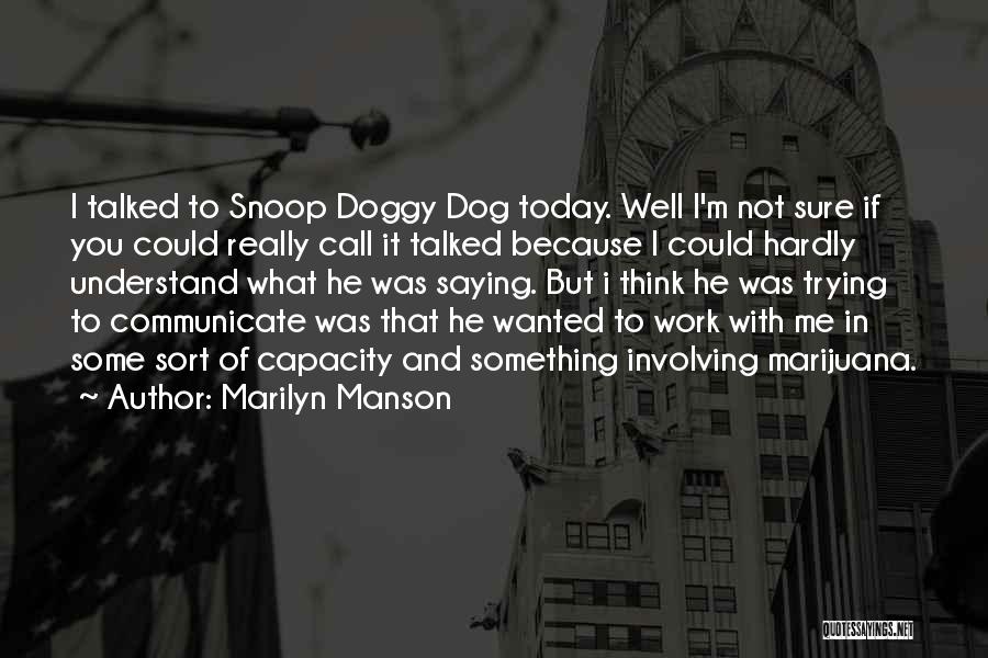 Marilyn Manson Quotes: I Talked To Snoop Doggy Dog Today. Well I'm Not Sure If You Could Really Call It Talked Because I