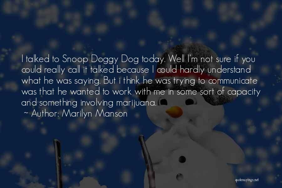 Marilyn Manson Quotes: I Talked To Snoop Doggy Dog Today. Well I'm Not Sure If You Could Really Call It Talked Because I