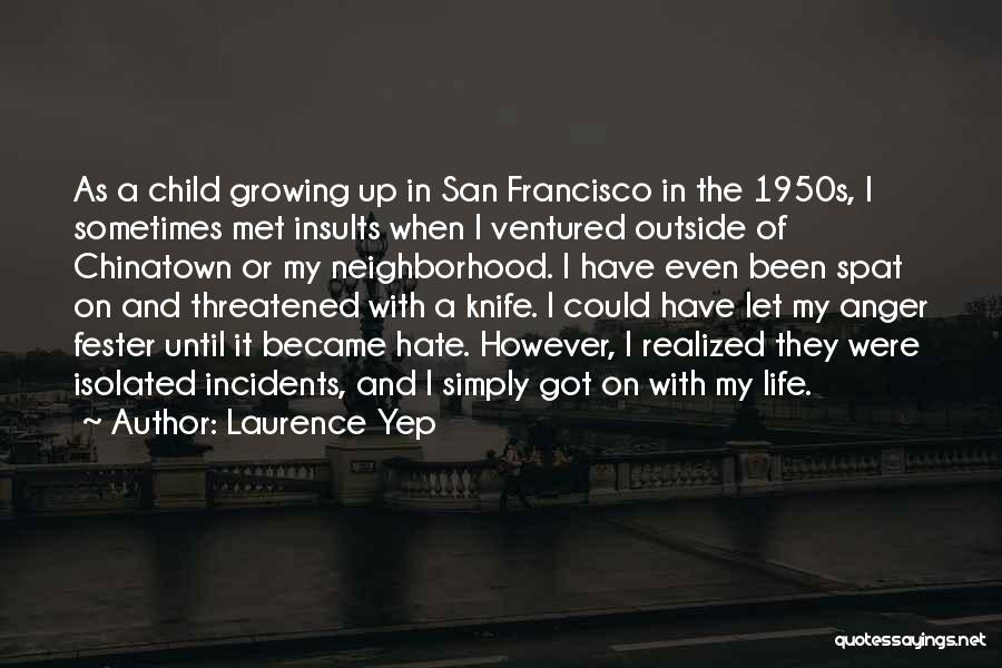 Laurence Yep Quotes: As A Child Growing Up In San Francisco In The 1950s, I Sometimes Met Insults When I Ventured Outside Of