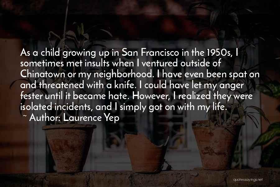 Laurence Yep Quotes: As A Child Growing Up In San Francisco In The 1950s, I Sometimes Met Insults When I Ventured Outside Of