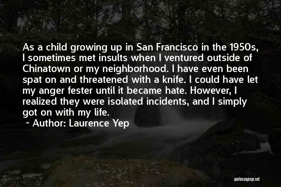 Laurence Yep Quotes: As A Child Growing Up In San Francisco In The 1950s, I Sometimes Met Insults When I Ventured Outside Of