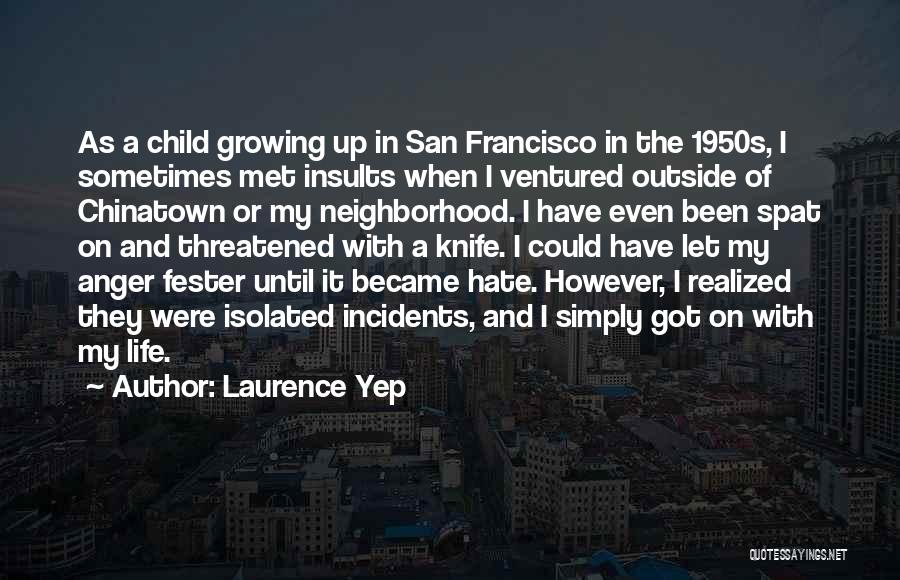 Laurence Yep Quotes: As A Child Growing Up In San Francisco In The 1950s, I Sometimes Met Insults When I Ventured Outside Of