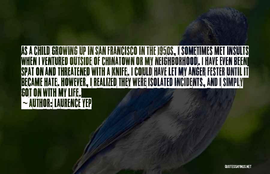 Laurence Yep Quotes: As A Child Growing Up In San Francisco In The 1950s, I Sometimes Met Insults When I Ventured Outside Of