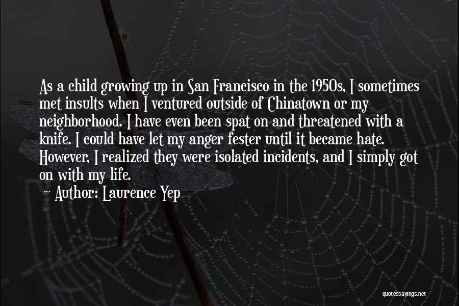 Laurence Yep Quotes: As A Child Growing Up In San Francisco In The 1950s, I Sometimes Met Insults When I Ventured Outside Of