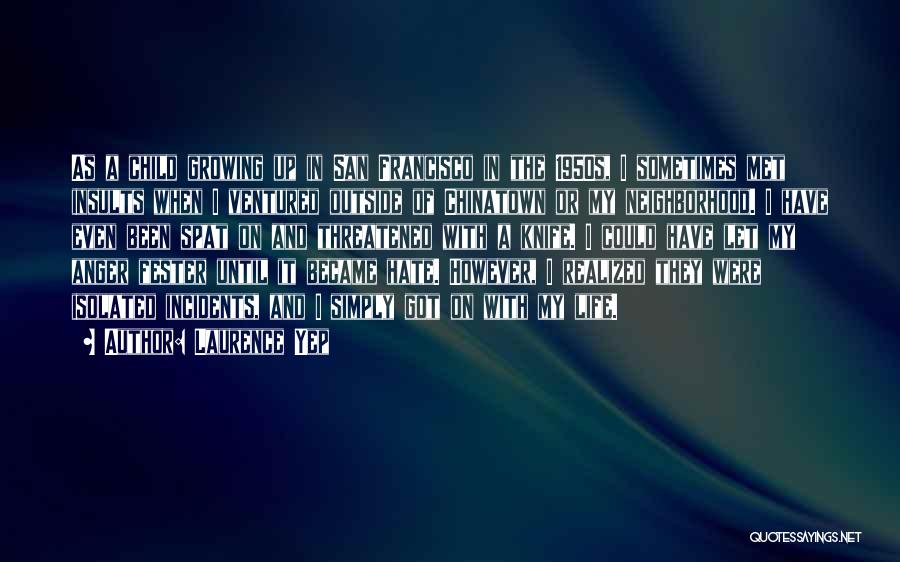 Laurence Yep Quotes: As A Child Growing Up In San Francisco In The 1950s, I Sometimes Met Insults When I Ventured Outside Of