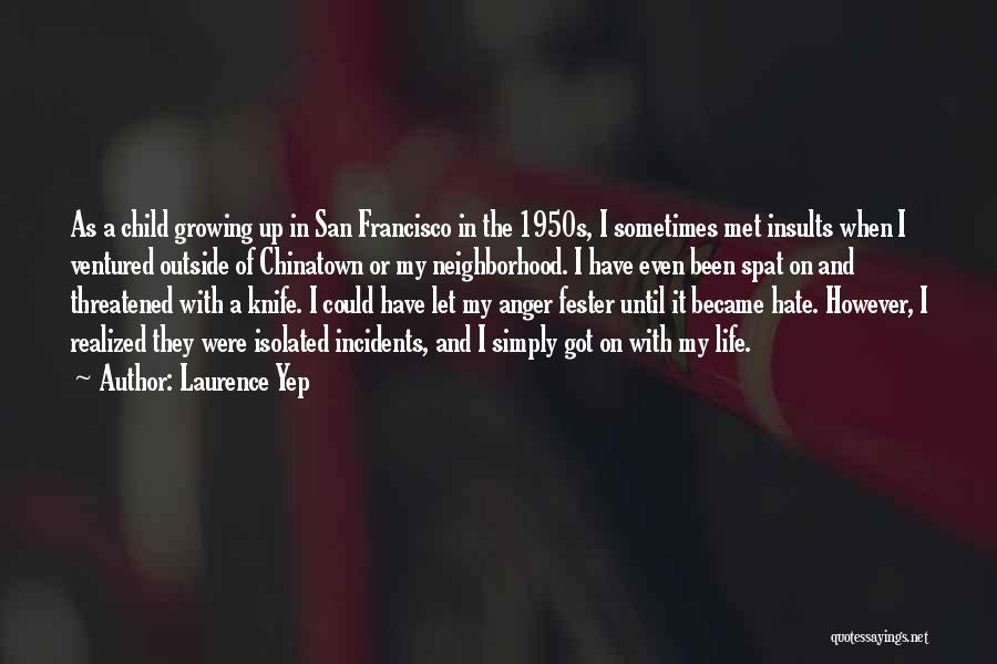 Laurence Yep Quotes: As A Child Growing Up In San Francisco In The 1950s, I Sometimes Met Insults When I Ventured Outside Of