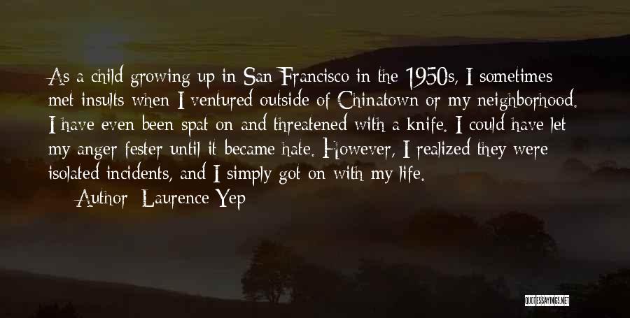 Laurence Yep Quotes: As A Child Growing Up In San Francisco In The 1950s, I Sometimes Met Insults When I Ventured Outside Of