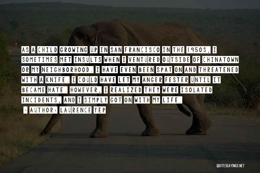 Laurence Yep Quotes: As A Child Growing Up In San Francisco In The 1950s, I Sometimes Met Insults When I Ventured Outside Of