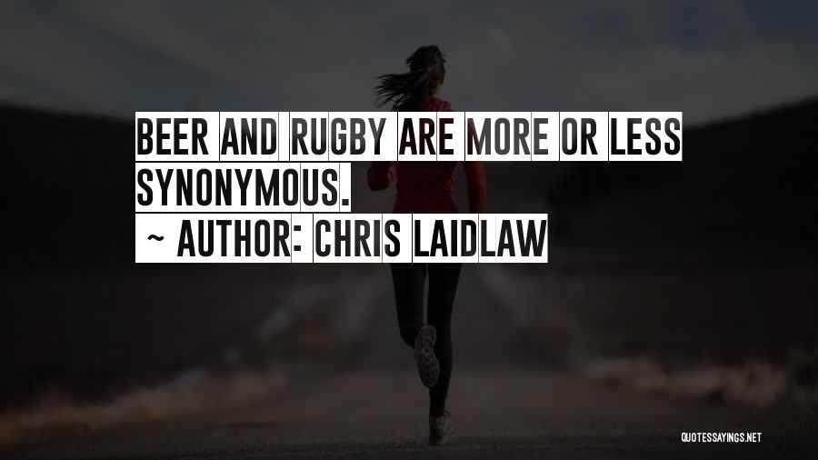 Chris Laidlaw Quotes: Beer And Rugby Are More Or Less Synonymous.