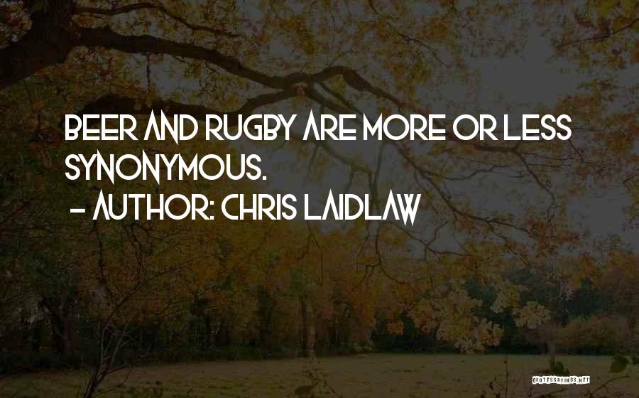 Chris Laidlaw Quotes: Beer And Rugby Are More Or Less Synonymous.