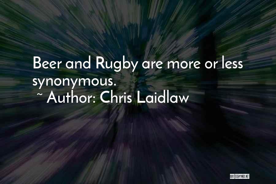 Chris Laidlaw Quotes: Beer And Rugby Are More Or Less Synonymous.