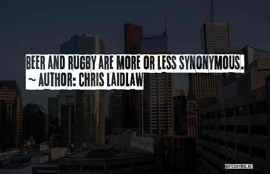 Chris Laidlaw Quotes: Beer And Rugby Are More Or Less Synonymous.