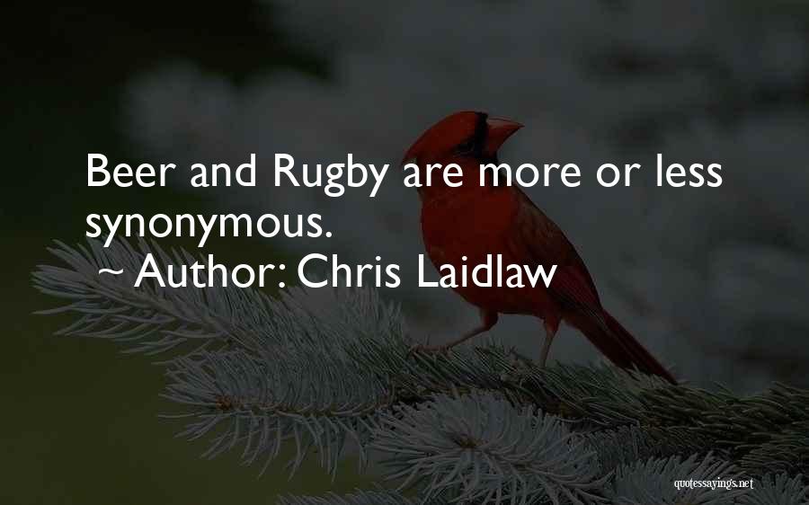 Chris Laidlaw Quotes: Beer And Rugby Are More Or Less Synonymous.