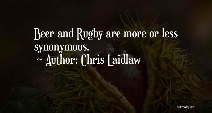 Chris Laidlaw Quotes: Beer And Rugby Are More Or Less Synonymous.