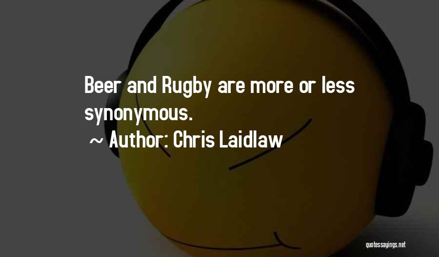 Chris Laidlaw Quotes: Beer And Rugby Are More Or Less Synonymous.