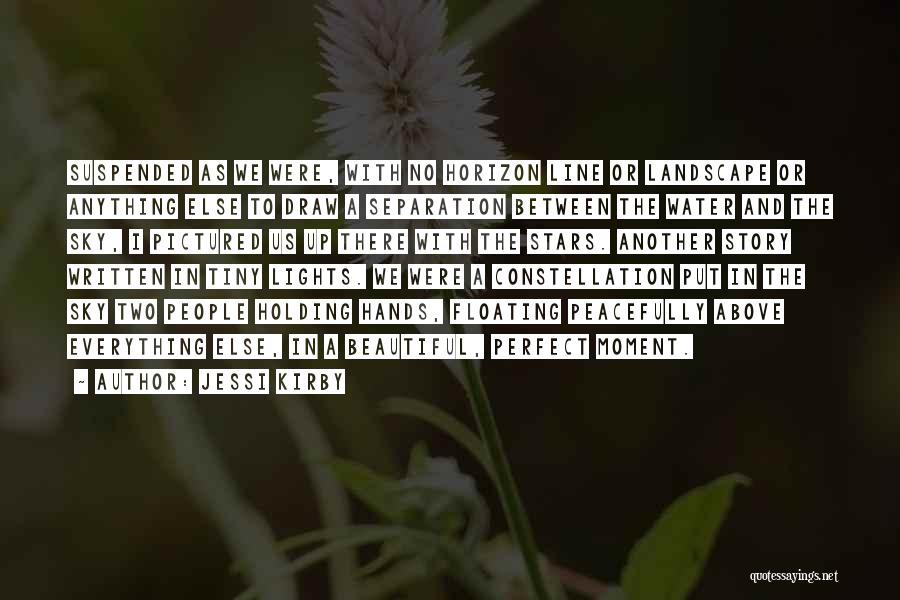 Jessi Kirby Quotes: Suspended As We Were, With No Horizon Line Or Landscape Or Anything Else To Draw A Separation Between The Water