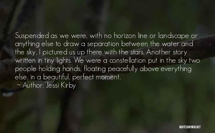 Jessi Kirby Quotes: Suspended As We Were, With No Horizon Line Or Landscape Or Anything Else To Draw A Separation Between The Water