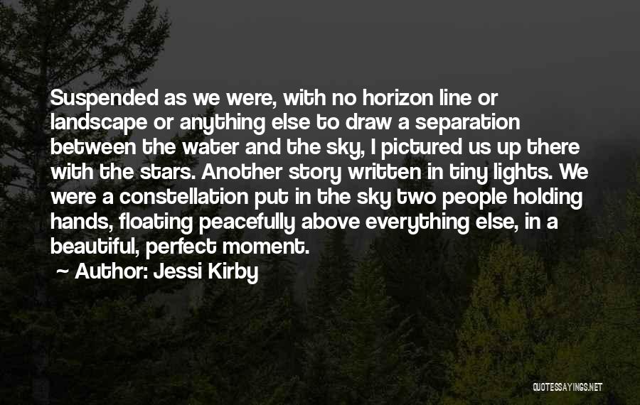 Jessi Kirby Quotes: Suspended As We Were, With No Horizon Line Or Landscape Or Anything Else To Draw A Separation Between The Water