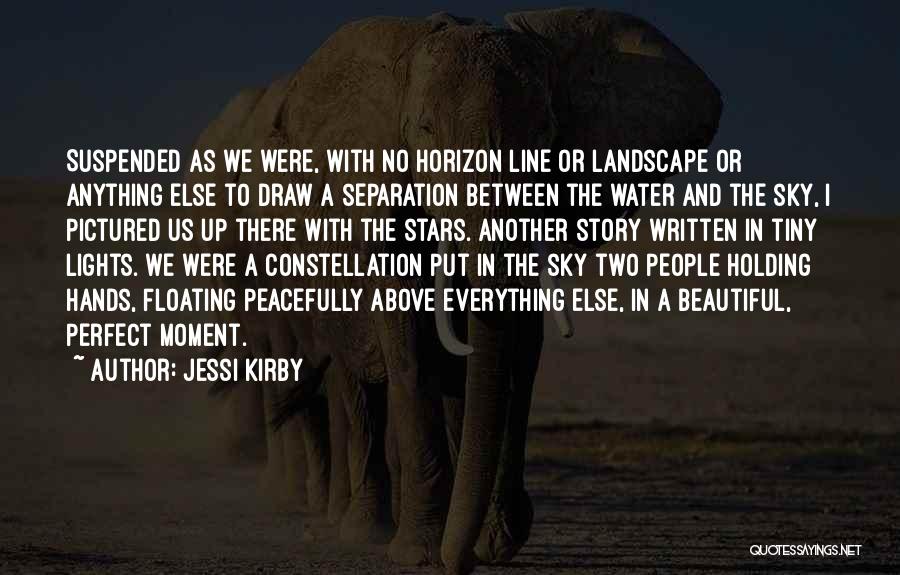 Jessi Kirby Quotes: Suspended As We Were, With No Horizon Line Or Landscape Or Anything Else To Draw A Separation Between The Water