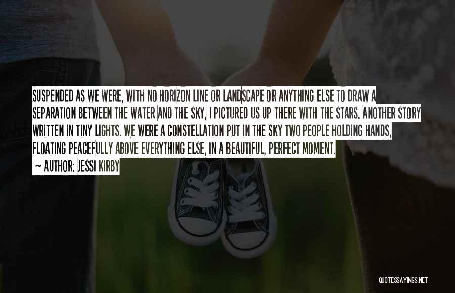 Jessi Kirby Quotes: Suspended As We Were, With No Horizon Line Or Landscape Or Anything Else To Draw A Separation Between The Water
