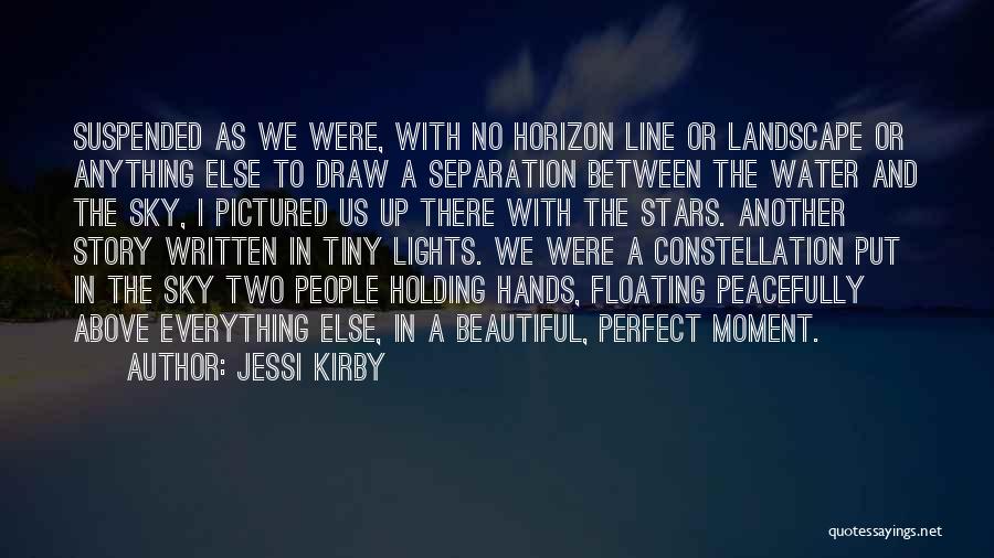 Jessi Kirby Quotes: Suspended As We Were, With No Horizon Line Or Landscape Or Anything Else To Draw A Separation Between The Water