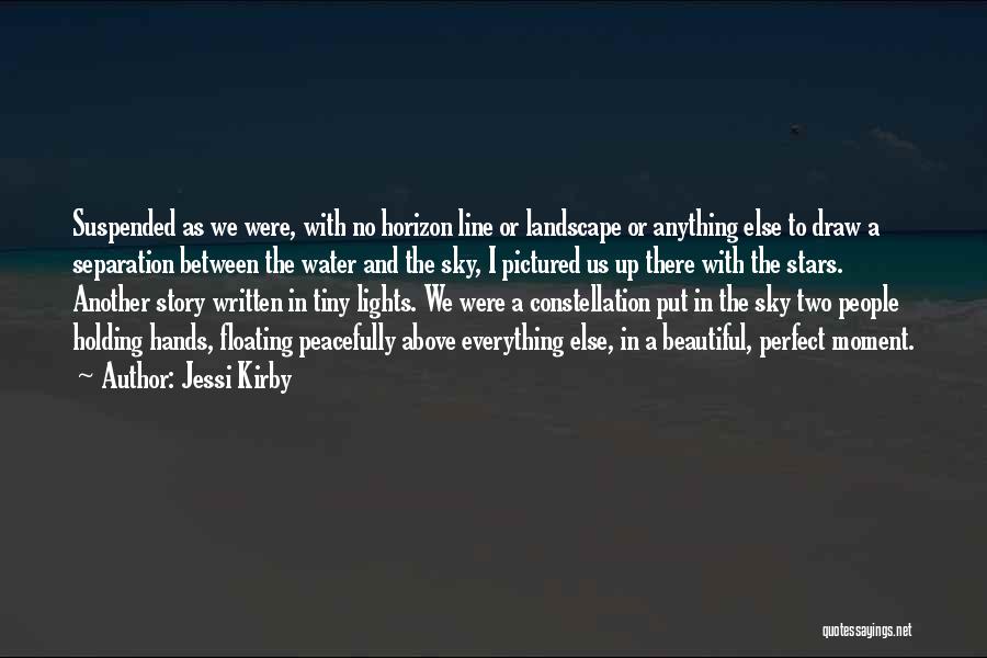 Jessi Kirby Quotes: Suspended As We Were, With No Horizon Line Or Landscape Or Anything Else To Draw A Separation Between The Water