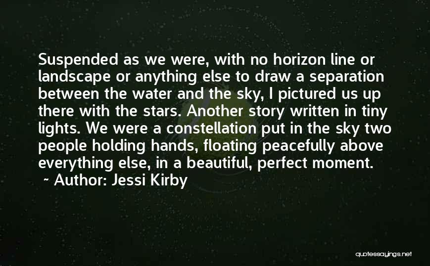 Jessi Kirby Quotes: Suspended As We Were, With No Horizon Line Or Landscape Or Anything Else To Draw A Separation Between The Water