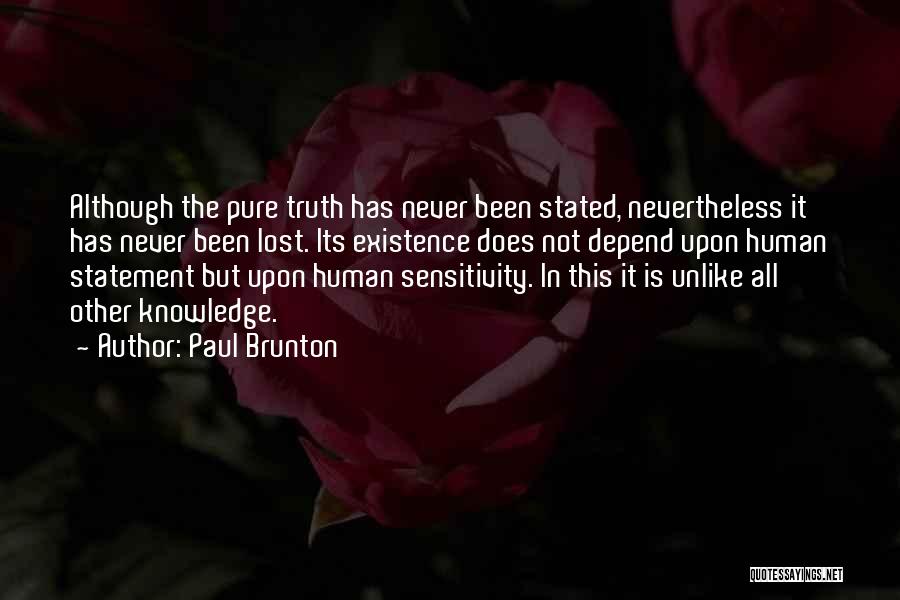 Paul Brunton Quotes: Although The Pure Truth Has Never Been Stated, Nevertheless It Has Never Been Lost. Its Existence Does Not Depend Upon
