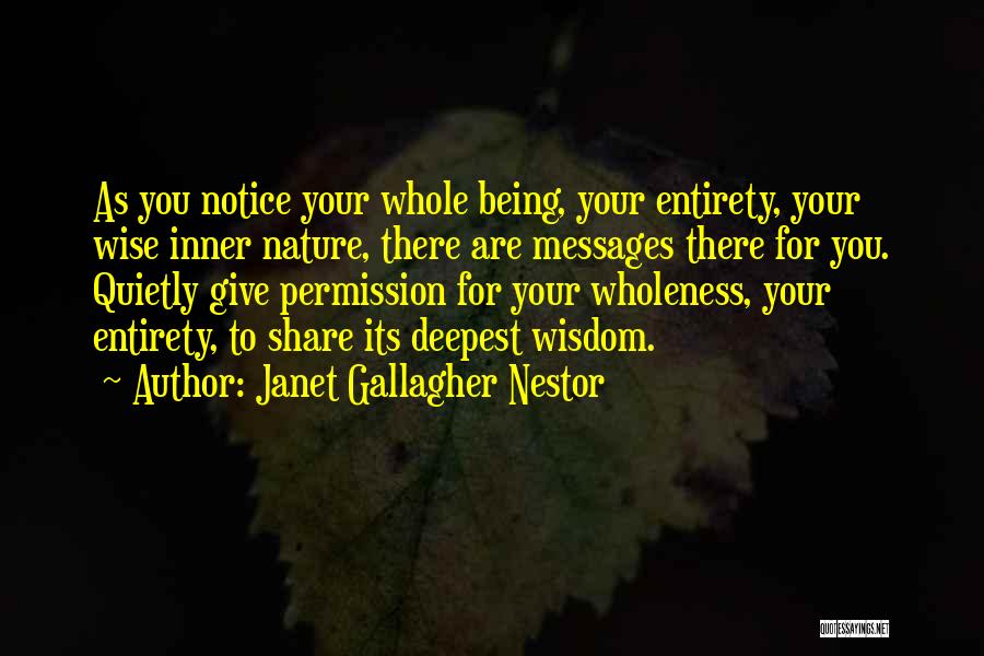 Janet Gallagher Nestor Quotes: As You Notice Your Whole Being, Your Entirety, Your Wise Inner Nature, There Are Messages There For You. Quietly Give