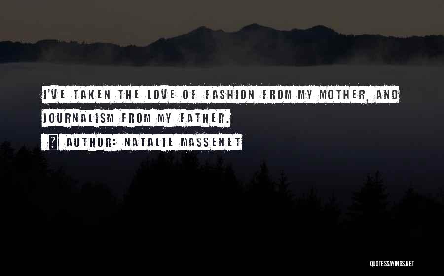 Natalie Massenet Quotes: I've Taken The Love Of Fashion From My Mother, And Journalism From My Father.