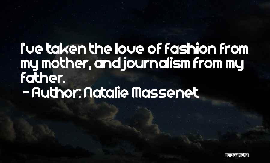 Natalie Massenet Quotes: I've Taken The Love Of Fashion From My Mother, And Journalism From My Father.