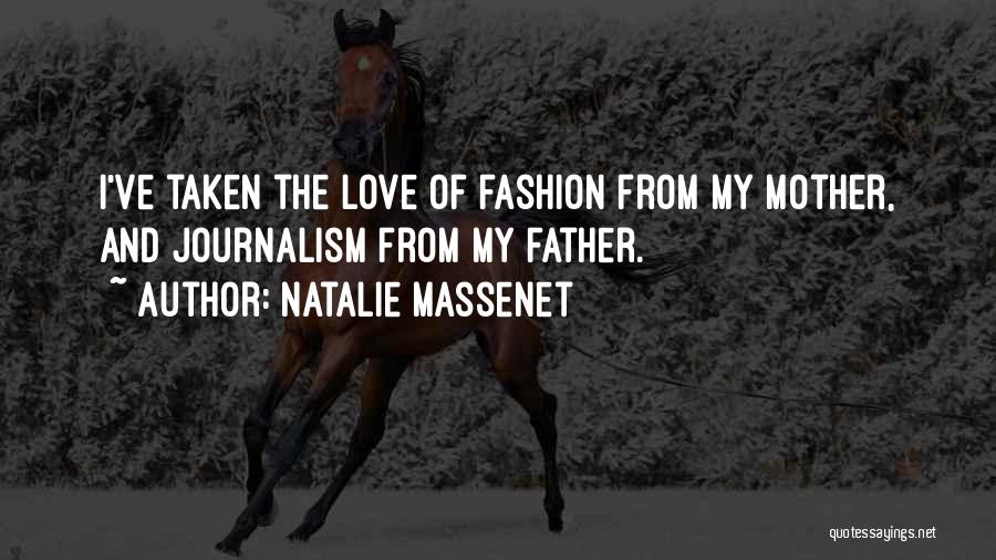 Natalie Massenet Quotes: I've Taken The Love Of Fashion From My Mother, And Journalism From My Father.