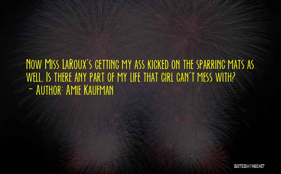 Amie Kaufman Quotes: Now Miss Laroux's Getting My Ass Kicked On The Sparring Mats As Well. Is There Any Part Of My Life