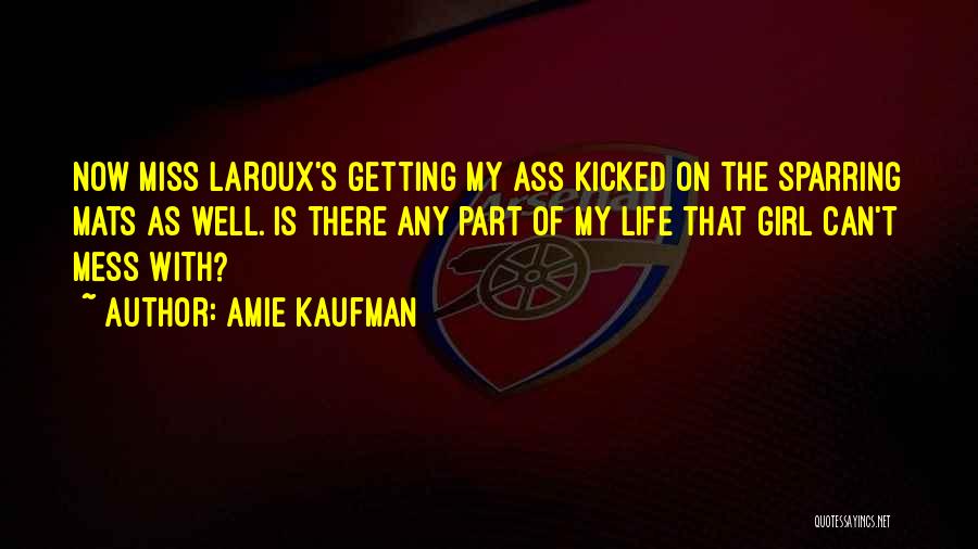 Amie Kaufman Quotes: Now Miss Laroux's Getting My Ass Kicked On The Sparring Mats As Well. Is There Any Part Of My Life