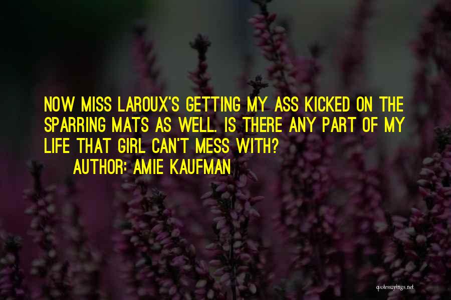 Amie Kaufman Quotes: Now Miss Laroux's Getting My Ass Kicked On The Sparring Mats As Well. Is There Any Part Of My Life
