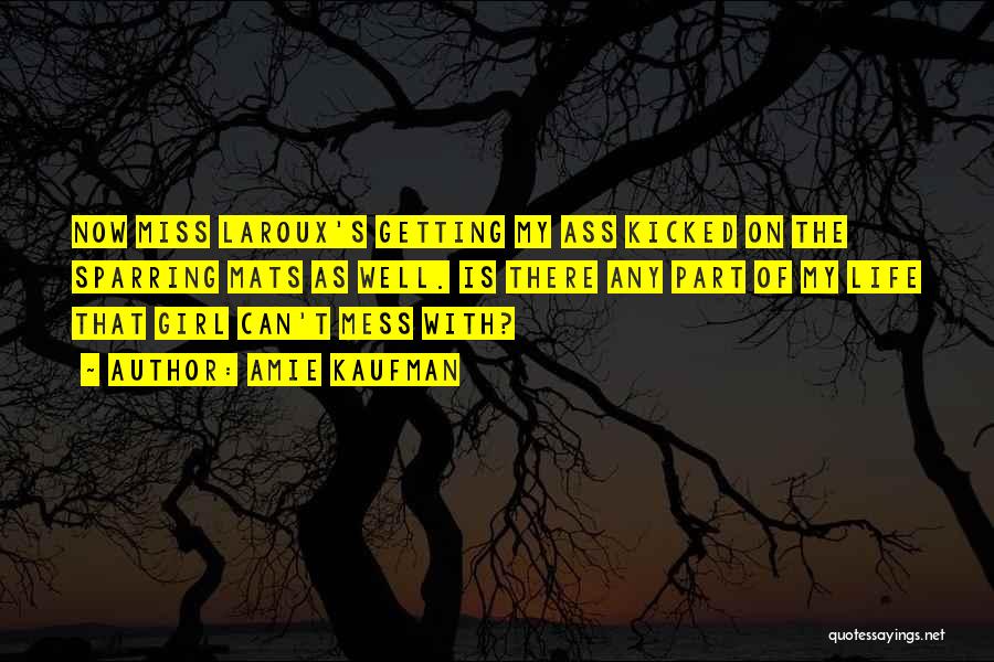 Amie Kaufman Quotes: Now Miss Laroux's Getting My Ass Kicked On The Sparring Mats As Well. Is There Any Part Of My Life