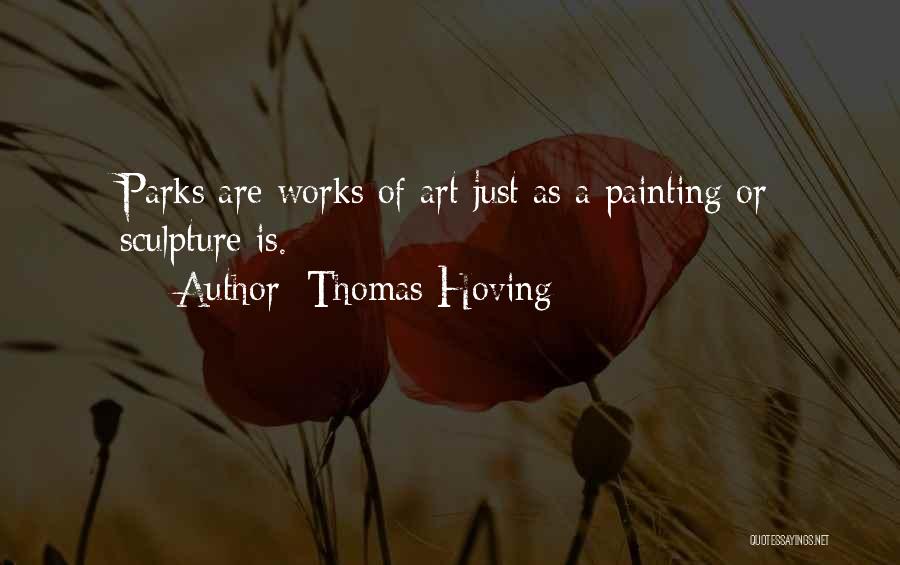 Thomas Hoving Quotes: Parks Are Works Of Art Just As A Painting Or Sculpture Is.