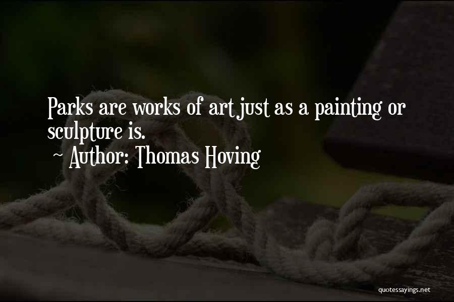 Thomas Hoving Quotes: Parks Are Works Of Art Just As A Painting Or Sculpture Is.