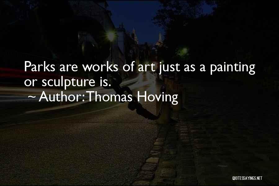 Thomas Hoving Quotes: Parks Are Works Of Art Just As A Painting Or Sculpture Is.