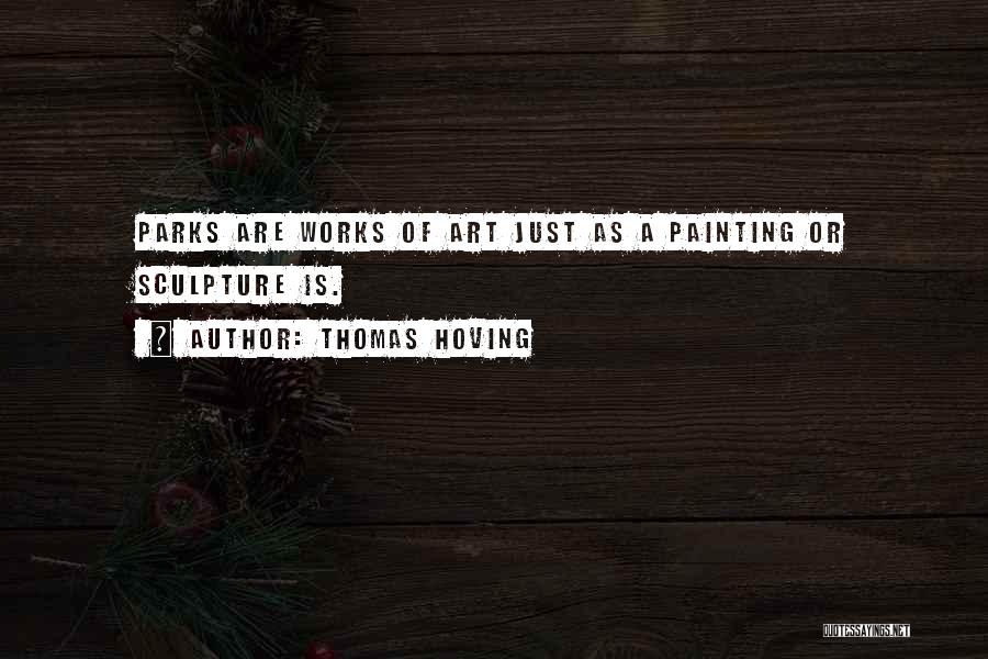Thomas Hoving Quotes: Parks Are Works Of Art Just As A Painting Or Sculpture Is.