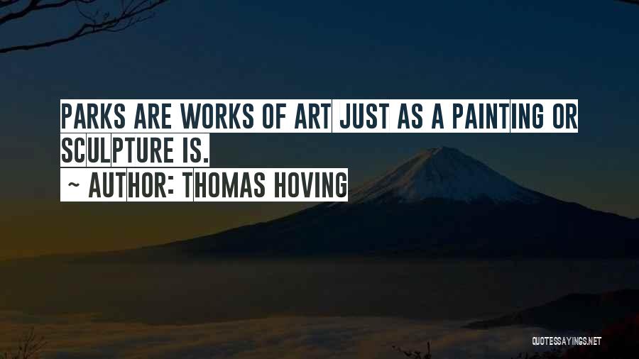 Thomas Hoving Quotes: Parks Are Works Of Art Just As A Painting Or Sculpture Is.